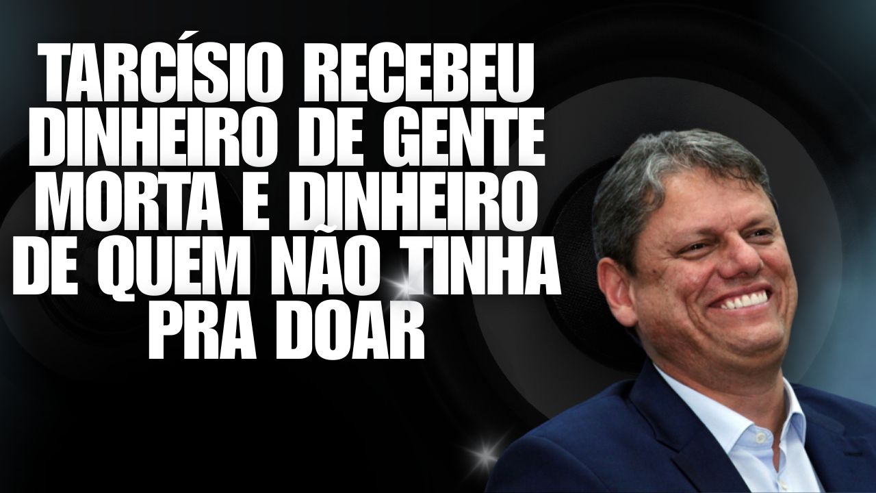 Tarcísio de Freitas recebeu doação de gente morta pra campanha